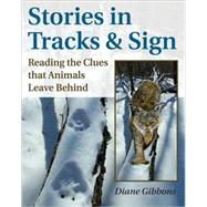 Stories in Tracks & Sign Reading the Clues that Animals Leave Behind