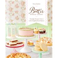 Butter Baked Goods Nostalgic Recipes From a Little Neighborhood Bakery: A Cookbook