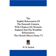 English Reformation of the Sixteenth Century, with Chapters on Monastic England and the Wycliffite Reformation : The Church History Series V7
