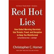 Red Hot Lies: How Global Warming Alarmists Use Threats, Fraud, and Deception to Keep You Misinformed