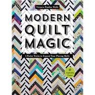 Modern Quilt Magic 5 Parlor Tricks to Expand Your Piecing Skills - 17 Captivating Projects