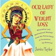 Our Lady of Weight Loss : Miraculous and Motivational Musings from the Patron Saint of Permanent Fat Removal