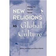 New Religions As Global Cultures: Making The Human Sacred