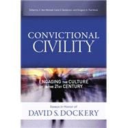 Convictional Civility Engaging the Culture in the 21st Century, Essays in Honor of David S. Dockery