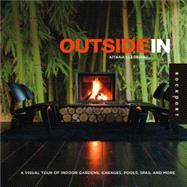 Outside In : A Visual Tour of Indoor Gardens, Garages, Pools, Spas, and More