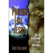 Praying Like Jesus What The New Testament Teaches About Prayer: Exploring Christian Faith Through Classic Hymns