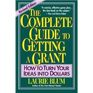 The Complete Guide to Getting a Grant How to Turn Your Ideas Into Dollars