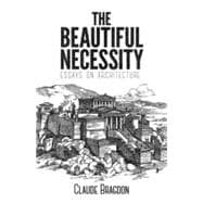 The Beautiful Necessity Essays on Architecture
