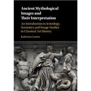 Ancient Mythological Images and their Interpretation: An Introduction to Iconology, Semiotics and Image Studies in Classical Art History