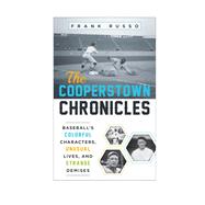 The Cooperstown Chronicles Baseball's Colorful Characters, Unusual Lives, and Strange Demises