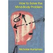 How to Solve the Mind-Body Problem