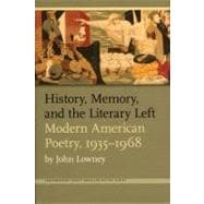 History, Memory, and the Literary Left : Modern American Poetry, 1935-1968