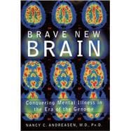 Brave New Brain Conquering Mental Illness in the Era of the Genome