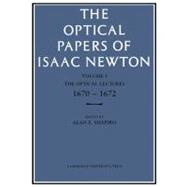 The Optical Papers of Isaac Newton: Volume 1. The Optical Lectures 1670â€“1672