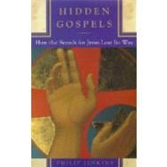 Hidden Gospels How the Search for Jesus Lost Its Way
