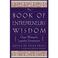 The Book of Entrepreneurs' Wisdom Classic Writings by Legendary Entrepreneurs