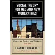 Social Theory for Old and New Modernities Essays on Society and Culture, 1976-2005