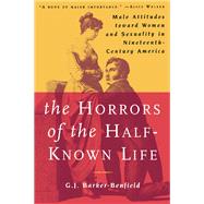 The Horrors of the Half-Known Life: Male Attitudes Toward Women and Sexuality in 19th. Century America