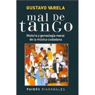 Mal de Tango: Historia y Genealogia Moral de La Musica Ciudadana