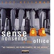 Sense and Nonsense in the Office : No Theories, No Flow Charts, No Big Words