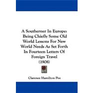 Southerner in Europe : Being Chiefly Some Old World Lessons for New World Needs As Set Forth in Fourteen Letters of Foreign Travel (1908)