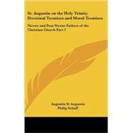 St Augustin on the Holy Trinity, Doctrinal Treatises and Moral Treatises : Nicene and Post-Nicene Fathers of the Christian Church Part 3