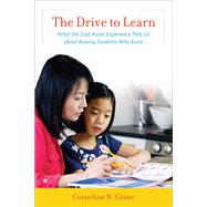 The Drive to Learn What the East Asian Experience Tells Us about Raising Students Who Excel