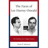 The Faces of Lee Harvey Oswald The Evolution of an Alleged Assassin