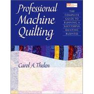 Professional Machine Quilting : The Complete Guide to Running a Successful Quilting Business