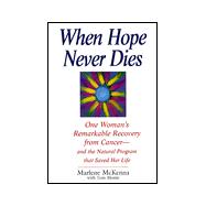 When Hope Never Dies One Woman's Remarkable Recovery from Cancer--And the Natural Program That SavedHer Life