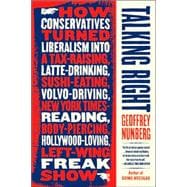 Talking Right : How Conservatives Turned Liberalism into a Tax-Raising, Latte-Drinking, Sushi-Eating, Volvo-Driving, New York Times-Reading, Body-Piercing, Hollywood-Loving, Left-Wing Freak Show