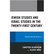 Jewish Studies and Israel Studies in the Twenty-First Century Intersections and Prospects