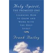 Holy Spirit, the Promised One : Learning How to Grow and Work with the Holy Spirit
