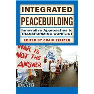 Integrated Peacebuilding: Innovative Approaches to Transforming Conflict