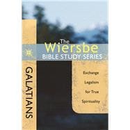 The Wiersbe Bible Study Series: Galatians Exchange Legalism for True Spirituality