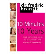10 Minutes/10 Years Your Definitive Guide to a Beautiful and Youthful