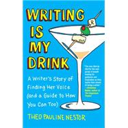 Writing Is My Drink A Writer's Story of Finding Her Voice (and a Guide to How You Can Too)