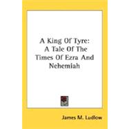 A King Of Tyre: A Tale of the Times of Ezra and Nehemiah