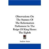 Observations on the Statutes of the Reformation Parliament in the Reign of King Henry the Eighth