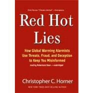 Red Hot Lies: How Global Warming Alarmists Use Threats, Fraud, and Deception to Keep You Misinformed