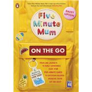 Five Minute Mum: On the Go From long journeys to family gatherings, easy, fun five-minute games to entertain children whenever you're out and about