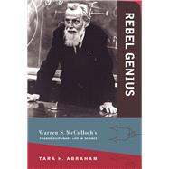 Rebel Genius Warren S. McCulloch's Transdisciplinary Life in Science