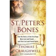 St. Peter's Bones How the Relics of the First Pope Were Lost and Found . . . and Then Lost and Found Again