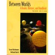 Between Worlds : A Reader, Rhetoric, and Handbook