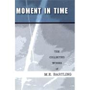 Moment in Time : The Collected Works of M. E. Bartling