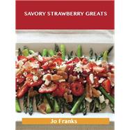 Savory Strawberry Greats: Delicious Savory Strawberry Recipes, the Top 43 Savory Strawberry Recipes