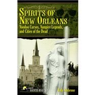 Spirits of New Orleans Voodoo Curses, Vampire Legends and Cities of the Dead