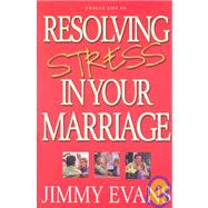Resolving Stress in Your Marriage: How to Identify and Solve the Twelve Most Common Problems That Produce Stress and Hinder Intimacy in Marriage