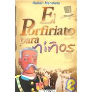 El porfiriato para ninos/ The rule of Porfirio Diaz for children