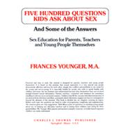 Five Hundred Questions Kids Ask about Sex and Some of the Answers : Sex Education for Parents, Teachers and Young People Themselves